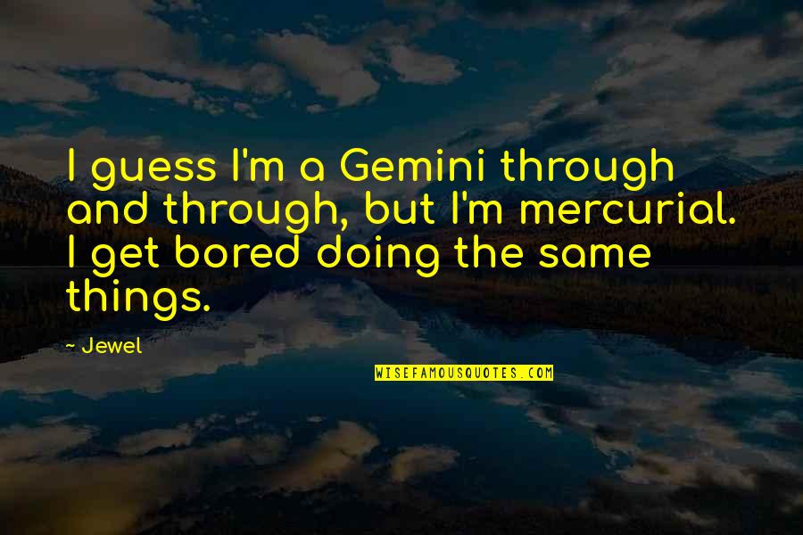 A Jewel Quotes By Jewel: I guess I'm a Gemini through and through,