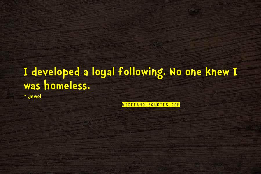 A Jewel Quotes By Jewel: I developed a loyal following. No one knew