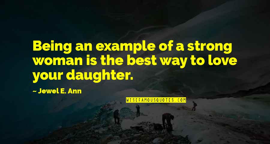 A Jewel Quotes By Jewel E. Ann: Being an example of a strong woman is