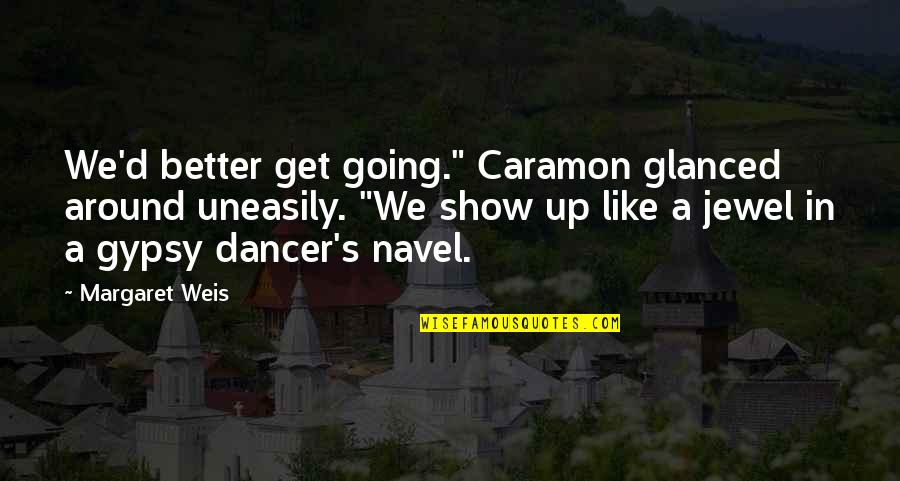 A Jewel Quotes By Margaret Weis: We'd better get going." Caramon glanced around uneasily.