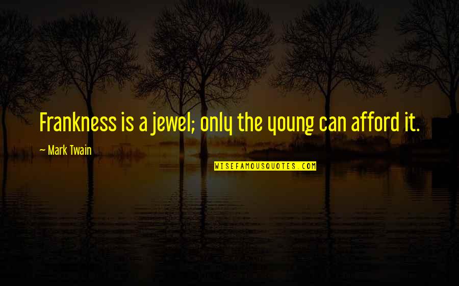 A Jewel Quotes By Mark Twain: Frankness is a jewel; only the young can
