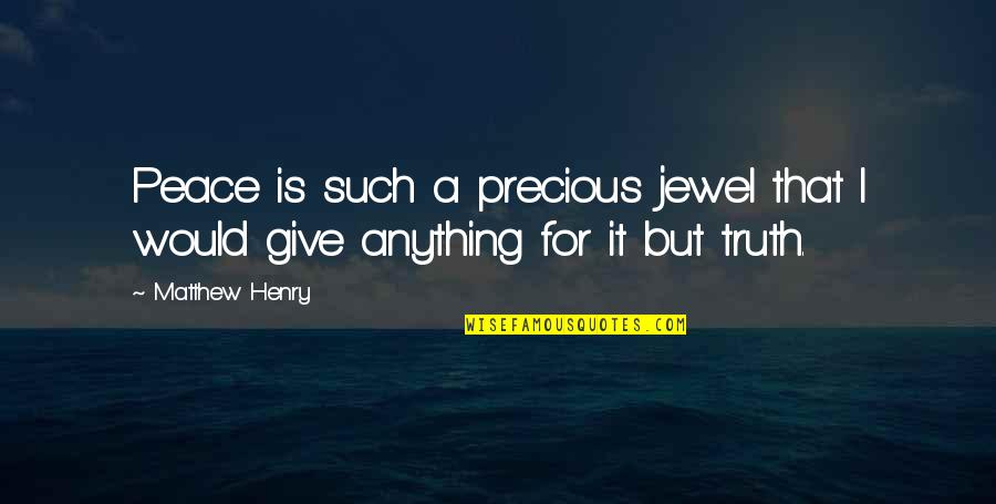 A Jewel Quotes By Matthew Henry: Peace is such a precious jewel that I