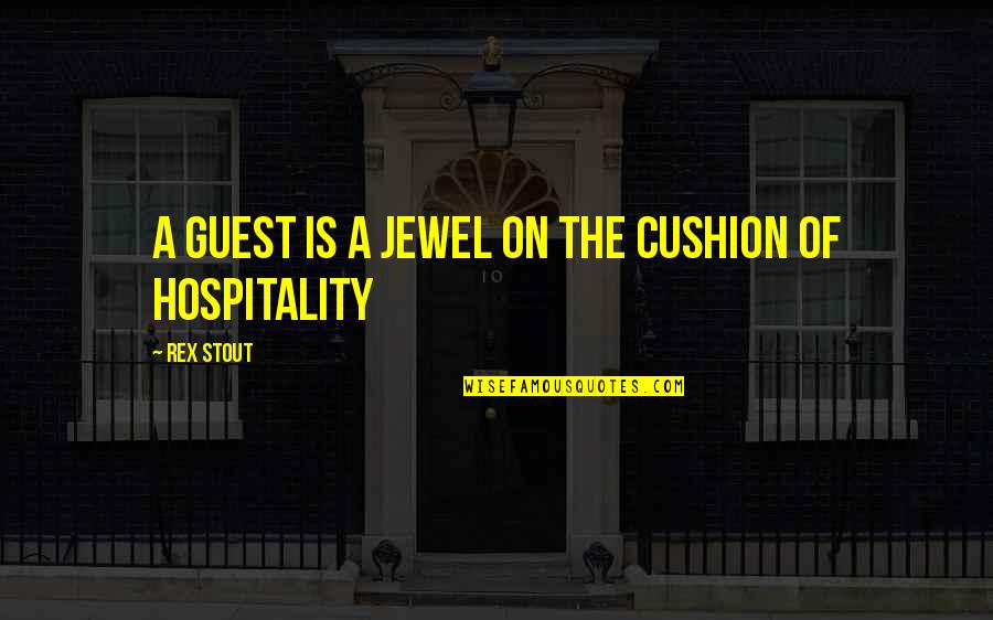 A Jewel Quotes By Rex Stout: A guest is a jewel on the cushion