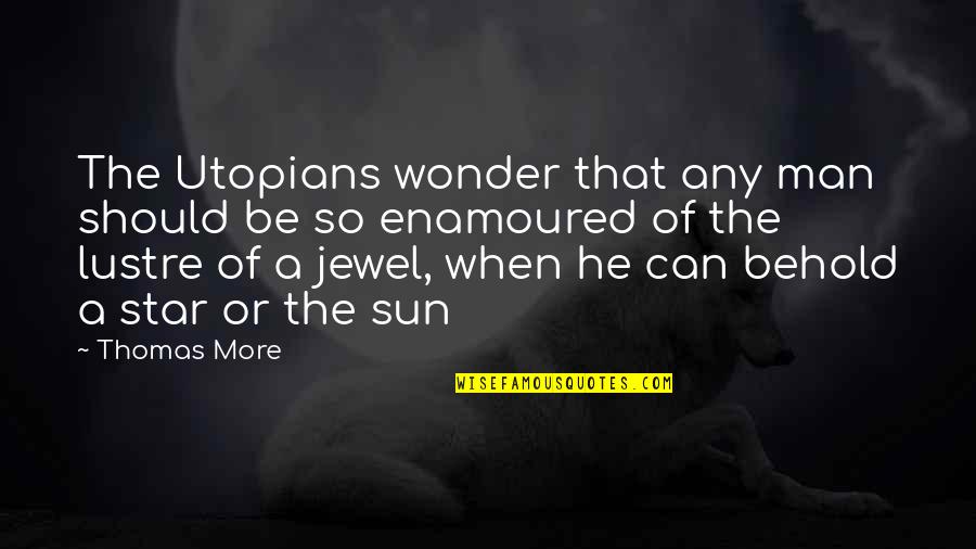 A Jewel Quotes By Thomas More: The Utopians wonder that any man should be