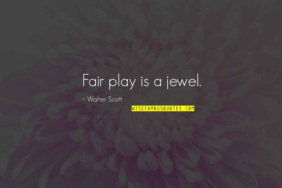 A Jewel Quotes By Walter Scott: Fair play is a jewel.