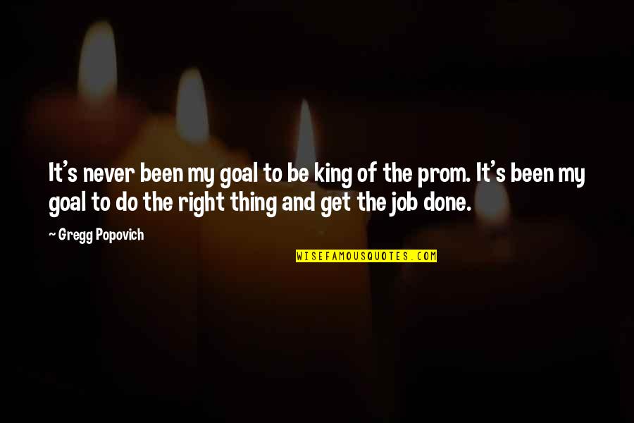 A Job Done Right Quotes By Gregg Popovich: It's never been my goal to be king