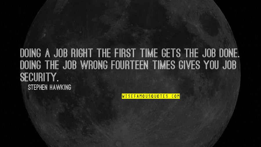 A Job Done Right Quotes By Stephen Hawking: Doing a job RIGHT the first time gets