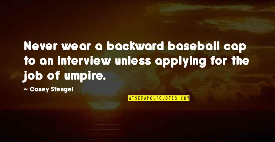 A Job Interview Quotes By Casey Stengel: Never wear a backward baseball cap to an