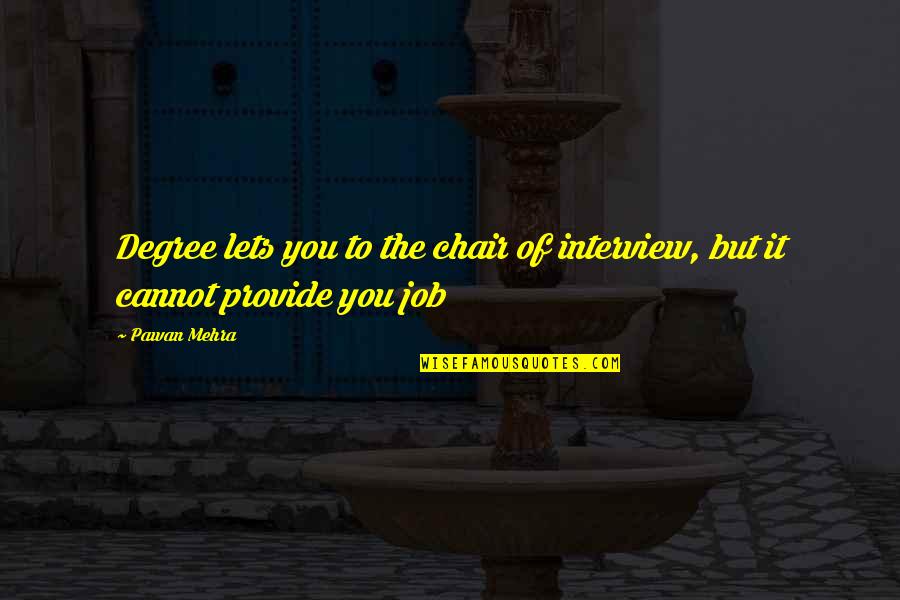 A Job Interview Quotes By Pawan Mehra: Degree lets you to the chair of interview,