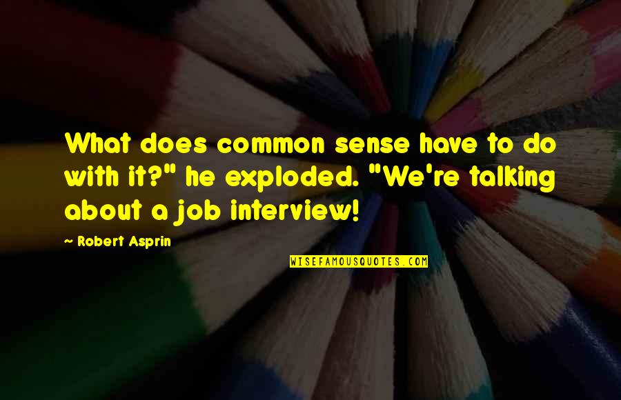 A Job Interview Quotes By Robert Asprin: What does common sense have to do with