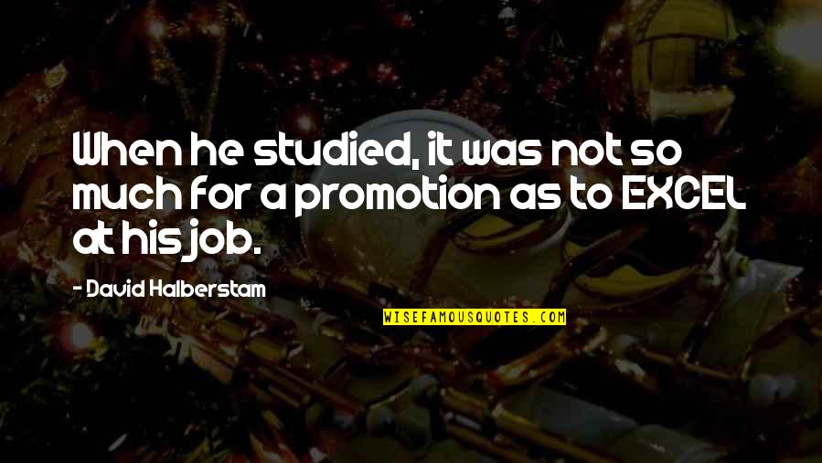 A Job Promotion Quotes By David Halberstam: When he studied, it was not so much