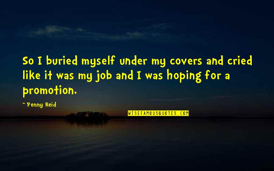 A Job Promotion Quotes By Penny Reid: So I buried myself under my covers and