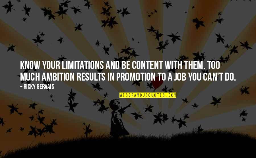 A Job Promotion Quotes By Ricky Gervais: Know your limitations and be content with them.