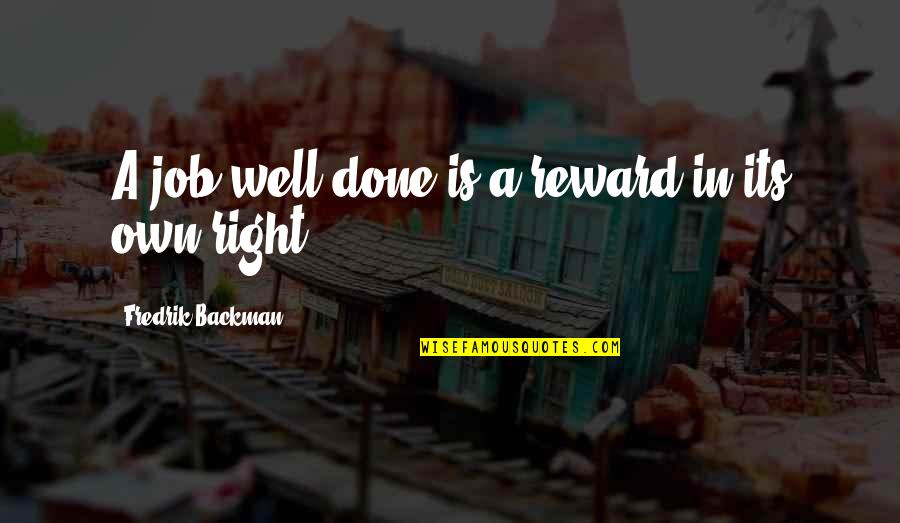 A Job Well Done Quotes By Fredrik Backman: A job well done is a reward in