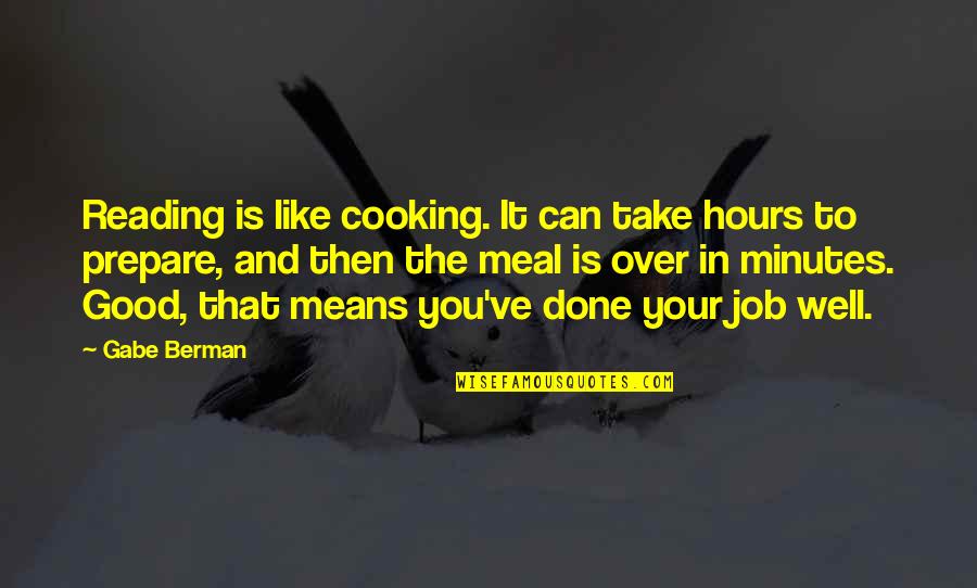 A Job Well Done Quotes By Gabe Berman: Reading is like cooking. It can take hours