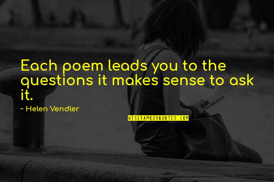 A Job Well Done Quotes By Helen Vendler: Each poem leads you to the questions it