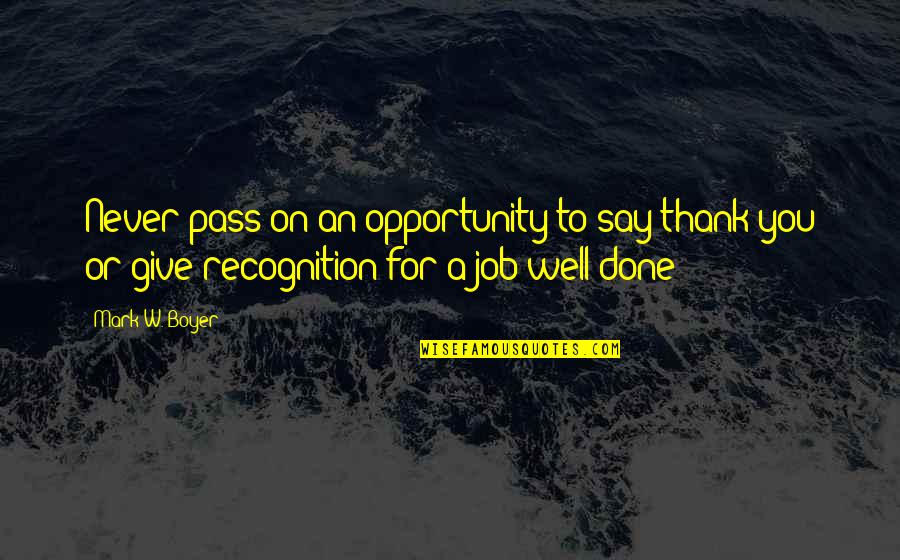A Job Well Done Quotes By Mark W. Boyer: Never pass on an opportunity to say thank