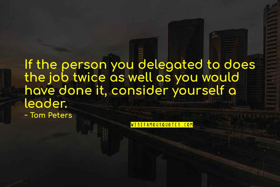 A Job Well Done Quotes By Tom Peters: If the person you delegated to does the