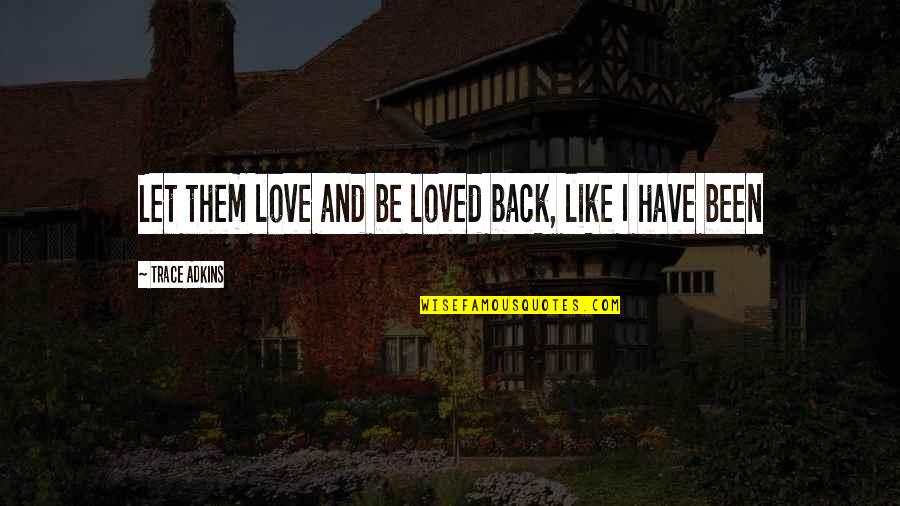 A Job Well Done Quotes By Trace Adkins: Let them love and be loved back, like