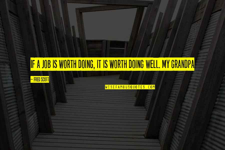 A Job Worth Doing Quotes By Fred Scott: If a job is worth doing, it is