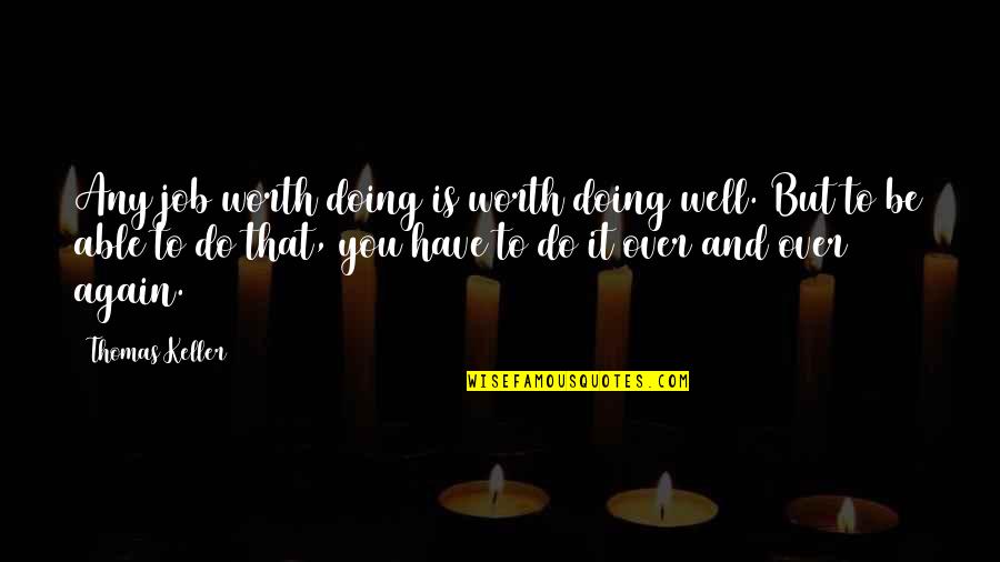 A Job Worth Doing Quotes By Thomas Keller: Any job worth doing is worth doing well.