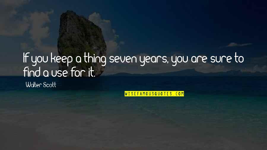 A Job Worth Doing Quotes By Walter Scott: If you keep a thing seven years, you