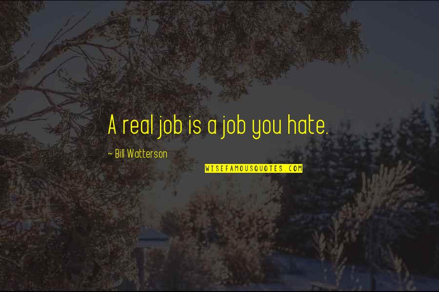 A Job You Hate Quotes By Bill Watterson: A real job is a job you hate.