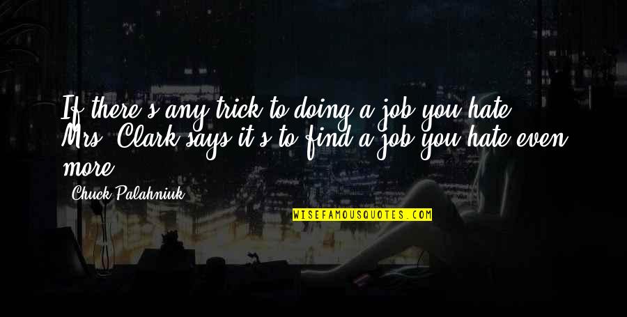 A Job You Hate Quotes By Chuck Palahniuk: If there's any trick to doing a job