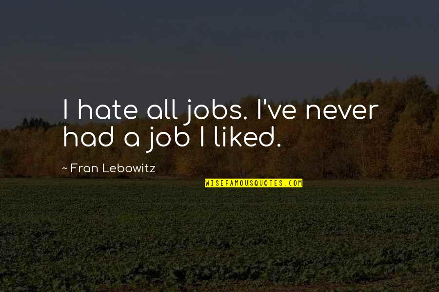 A Job You Hate Quotes By Fran Lebowitz: I hate all jobs. I've never had a