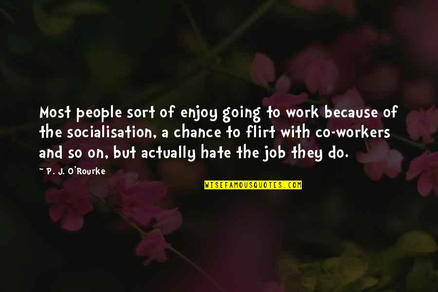 A Job You Hate Quotes By P. J. O'Rourke: Most people sort of enjoy going to work