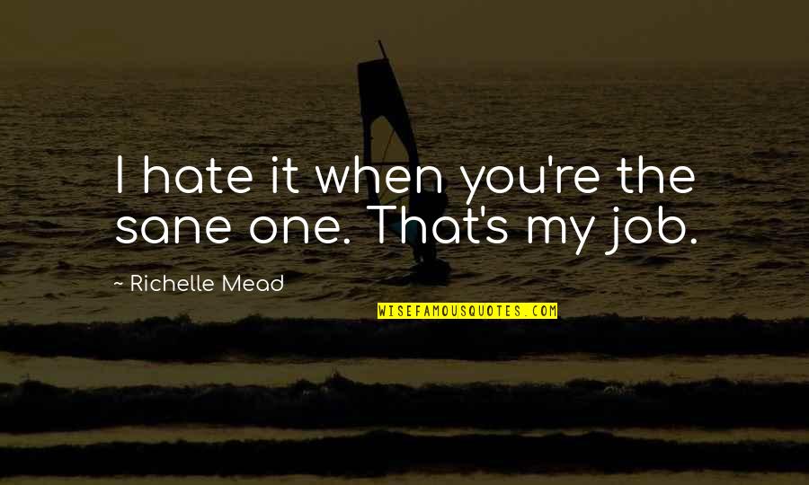 A Job You Hate Quotes By Richelle Mead: I hate it when you're the sane one.