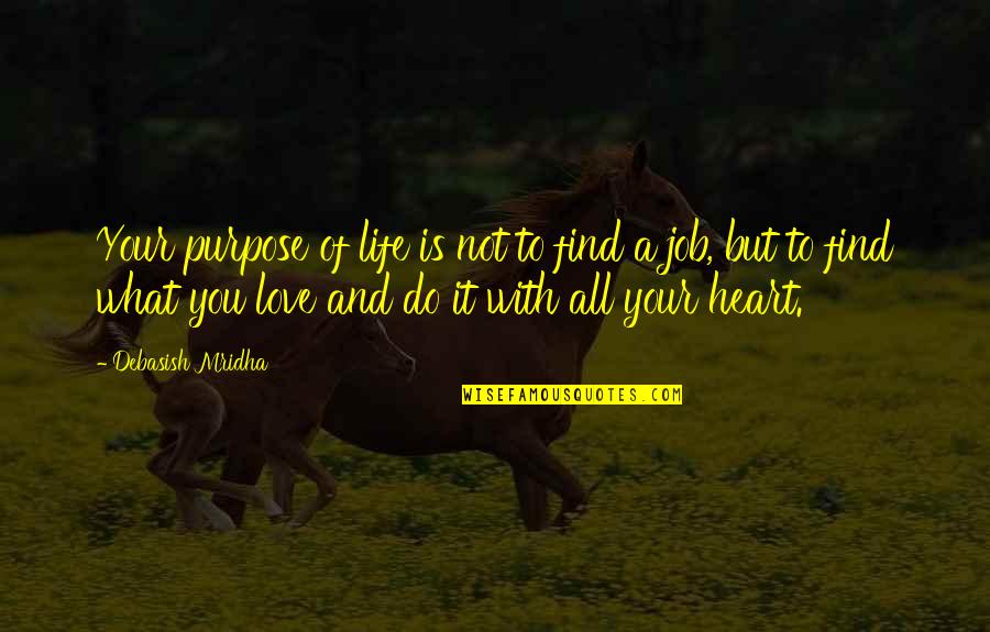 A Job You Love Quotes By Debasish Mridha: Your purpose of life is not to find