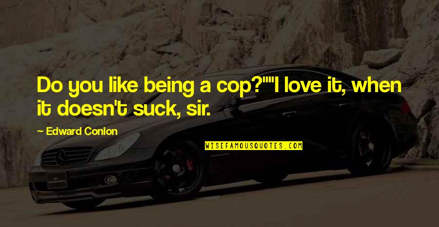 A Job You Love Quotes By Edward Conlon: Do you like being a cop?""I love it,