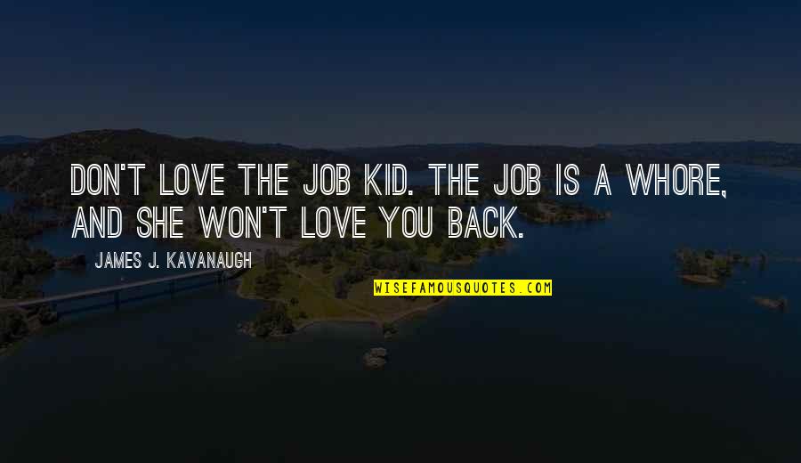 A Job You Love Quotes By James J. Kavanaugh: Don't love the job kid. The Job is