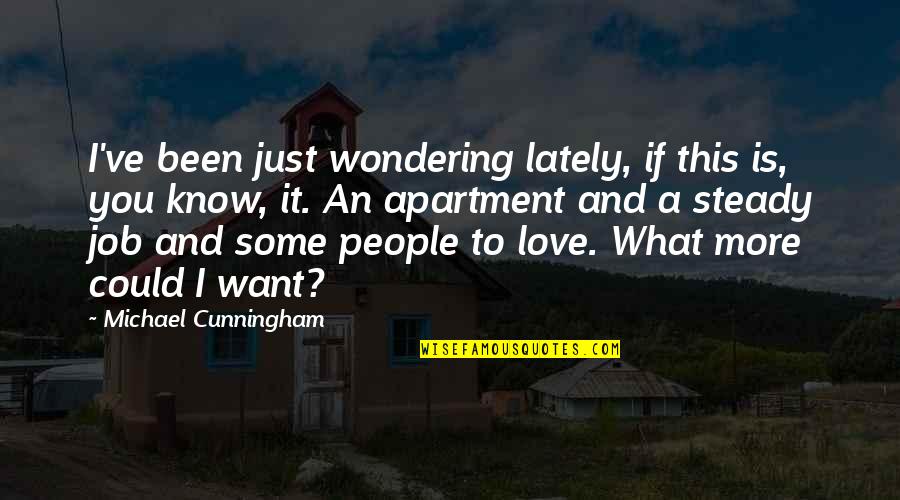 A Job You Love Quotes By Michael Cunningham: I've been just wondering lately, if this is,