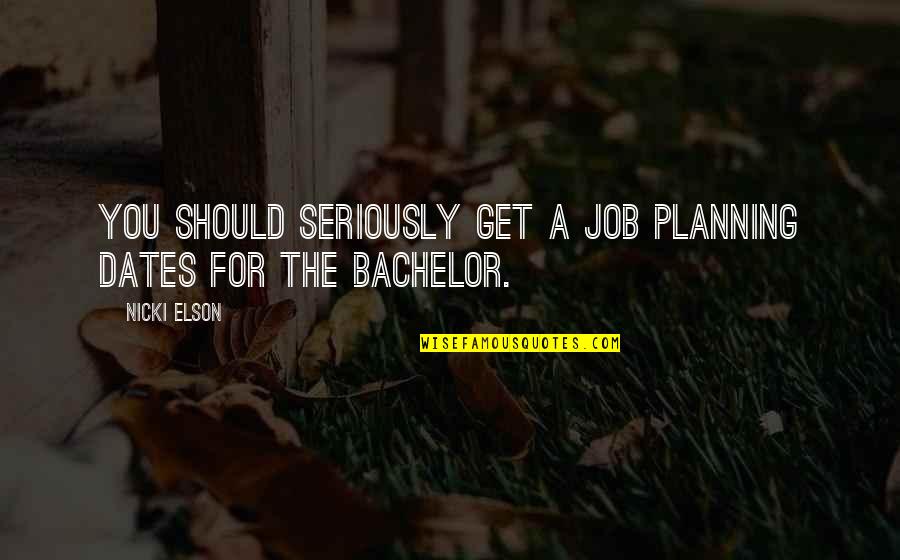 A Job You Love Quotes By Nicki Elson: You should seriously get a job planning dates