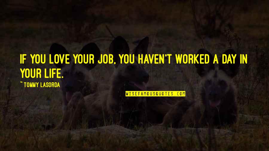 A Job You Love Quotes By Tommy Lasorda: If you love your job, you haven't worked