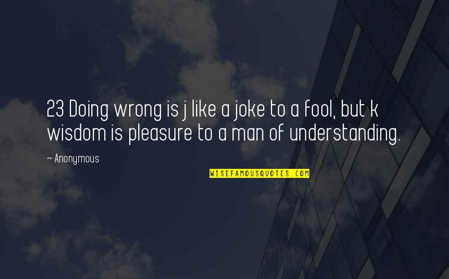 A Joke Quotes By Anonymous: 23 Doing wrong is j like a joke