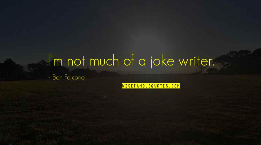 A Joke Quotes By Ben Falcone: I'm not much of a joke writer. A Joke Quotes By Ben Falcone: I'm not much of a joke writer.