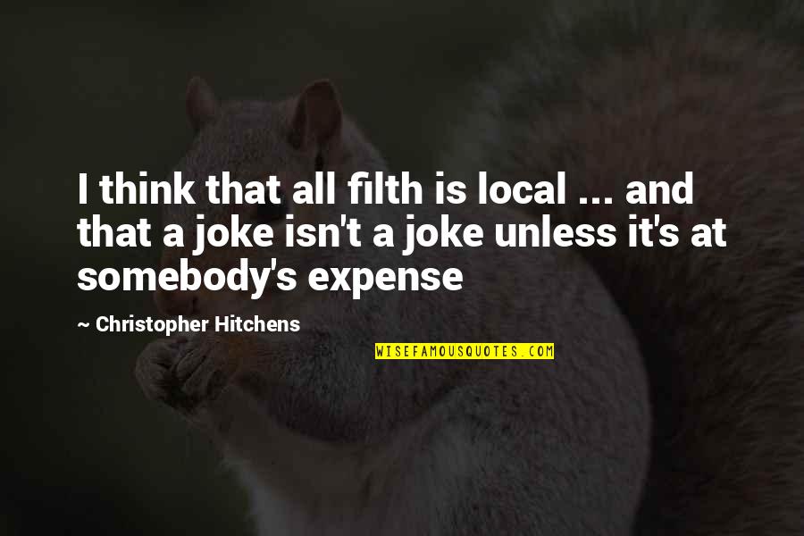 A Joke Quotes By Christopher Hitchens: I think that all filth is local ...