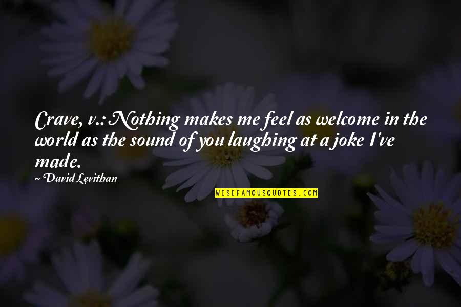 A Joke Quotes By David Levithan: Crave, v.: Nothing makes me feel as welcome