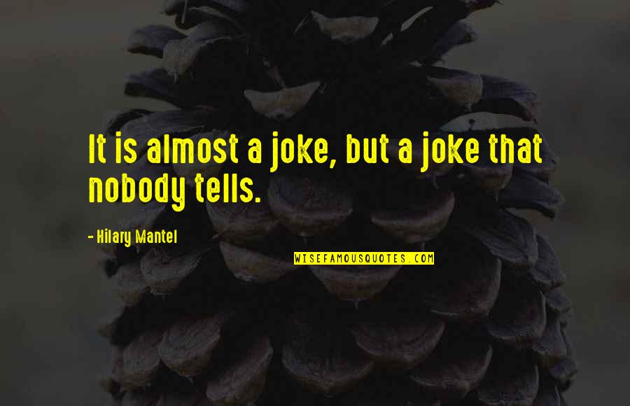 A Joke Quotes By Hilary Mantel: It is almost a joke, but a joke