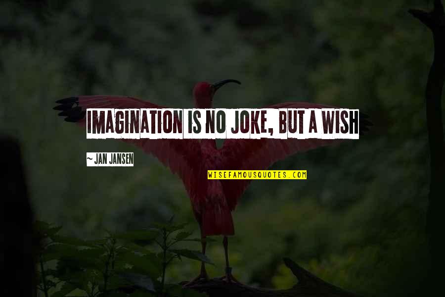 A Joke Quotes By Jan Jansen: Imagination is no Joke, But a Wish