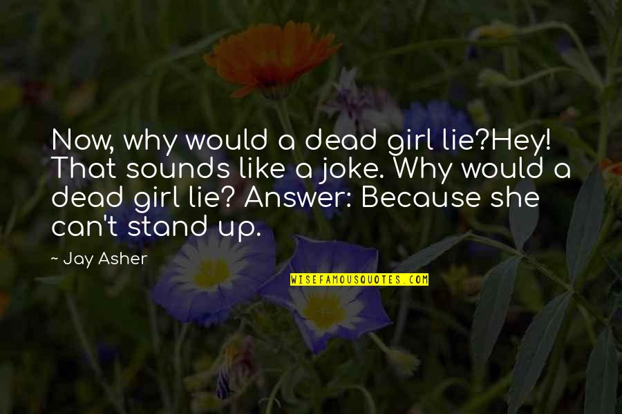 A Joke Quotes By Jay Asher: Now, why would a dead girl lie?Hey! That A Joke Quotes By Jay Asher: Now, why would a dead girl lie?Hey! That