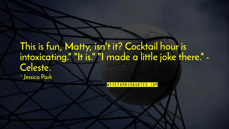 A Joke Quotes By Jessica Park: This is fun, Matty, isn't it? Cocktail hour