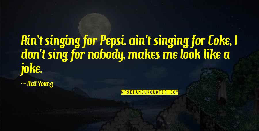A Joke Quotes By Neil Young: Ain't singing for Pepsi, ain't singing for Coke,