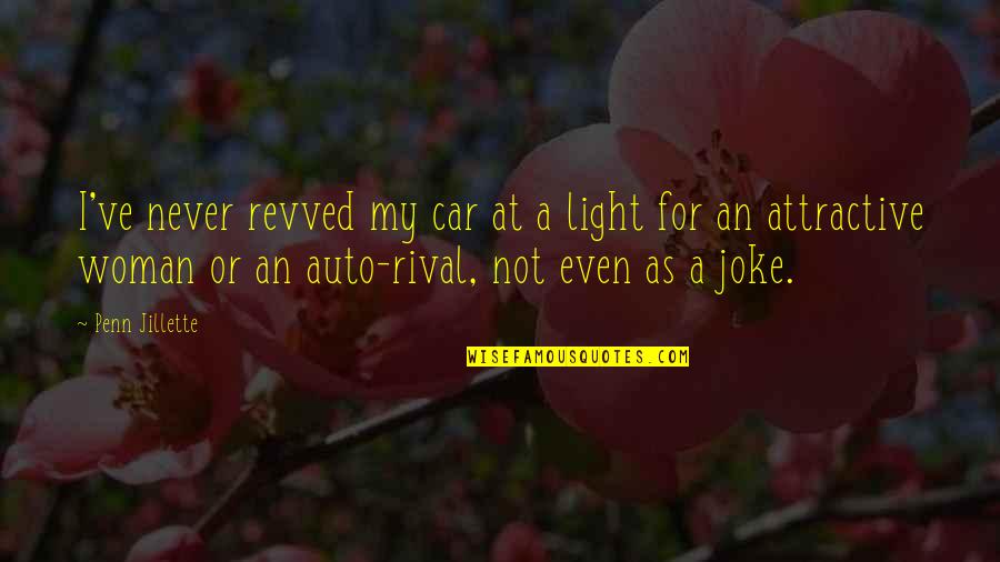 A Joke Quotes By Penn Jillette: I've never revved my car at a light