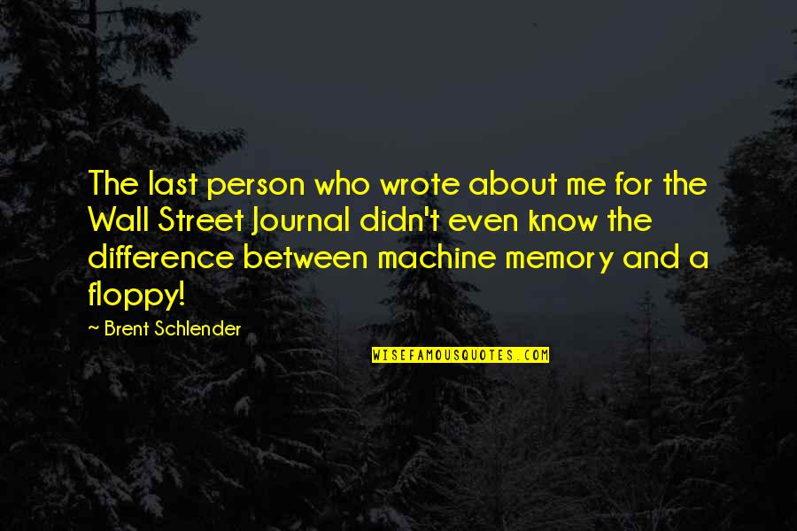 A Journal Quotes By Brent Schlender: The last person who wrote about me for