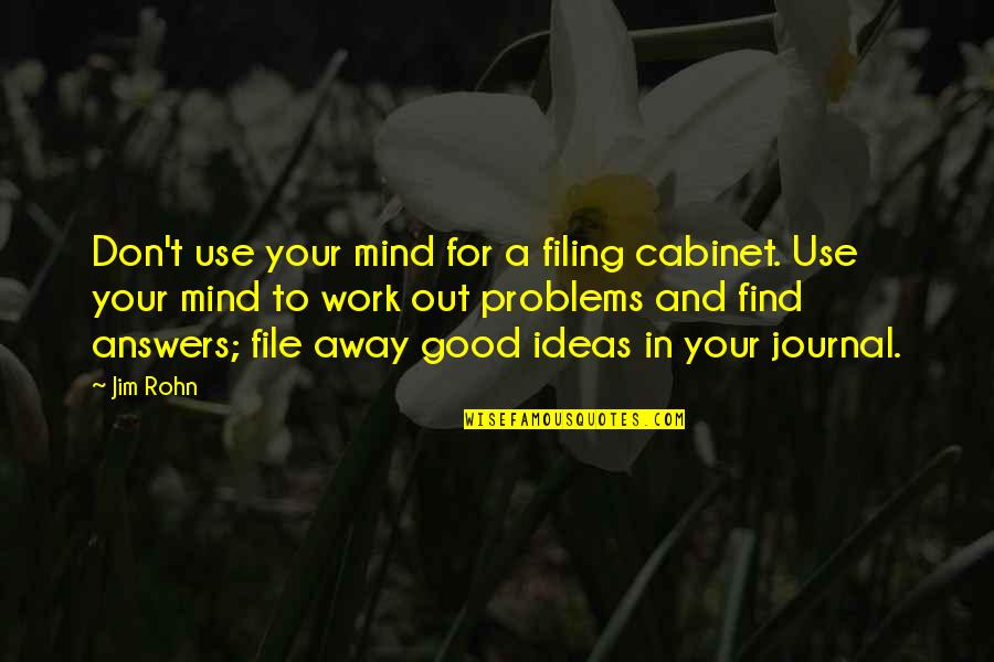 A Journal Quotes By Jim Rohn: Don't use your mind for a filing cabinet.