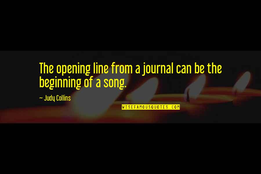 A Journal Quotes By Judy Collins: The opening line from a journal can be